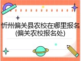 忻州偏关县农校在哪里报名(偏关农校报名处)