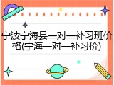 宁波宁海县一对一补习班价格(宁海一对一补习价)