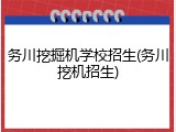 务川挖掘机学校招生(务川挖机招生)