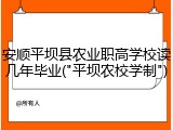 安顺平坝县农业职高学校读几年毕业("平坝农校学制")