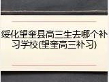 绥化望奎县高三生去哪个补习学校(望奎高三补习)