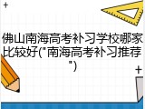佛山南海高考补习学校哪家比较好("南海高考补习推荐")