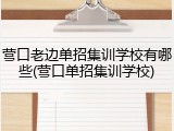 营口老边单招集训学校有哪些(营口单招集训学校)
