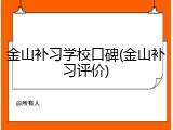 金山补习学校口碑(金山补习评价)