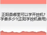 正阳县哪里可以学开挖机?学费多少?(正阳学挖机费用)