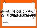 赣州瑞金技校数控学费多少钱一年(瑞金技校数控学费)