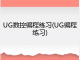 UG数控编程练习(UG编程练习)