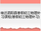 宿迁泗阳县寒假初三物理补习课程(寒假初三物理补习)