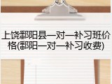 上饶鄱阳县一对一补习班价格(鄱阳一对一补习收费)