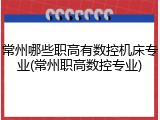 常州哪些职高有数控机床专业(常州职高数控专业)