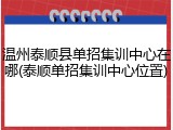 温州泰顺县单招集训中心在哪(泰顺单招集训中心位置)