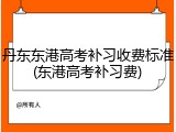 丹东东港高考补习收费标准(东港高考补习费)