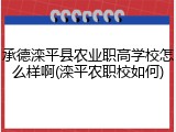承德滦平县农业职高学校怎么样啊(滦平农职校如何)