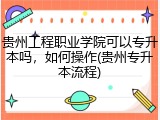 贵州工程职业学院可以专升本吗，如何操作(贵州专升本流程)