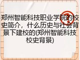 郑州智能科技职业学院的校史简介，什么历史与社会背景下建校的(郑州智能科技校史背景)