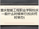 重庆智能工程职业学院校庆一般什么时候举行(校庆何时举办)