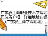 广东农工商职业技术学院地理位置介绍，详细地址在哪(广东农工商学院地址)