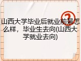 山西大学毕业后就业前景怎么样，毕业生去向(山西大学就业去向)