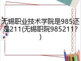 无锡职业技术学院是985还是211(无锡职院985211？)