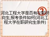 河北工程大学是否有在职研究生,报考条件如何(河北工程大学在职研究生条件)