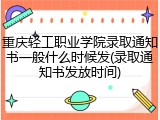 重庆轻工职业学院录取通知书一般什么时候发(录取通知书发放时间)