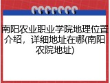 南阳农业职业学院地理位置介绍，详细地址在哪(南阳农院地址)