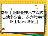 常州工业职业技术学院校园占地多少亩，多少师生(常州工院面积师生)