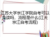 江苏大学京江学院自考可以去读吗，流程是什么(江大京江自考流程)