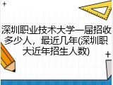 深圳职业技术大学一届招收多少人,最近几年(深圳职大近年招生人数)