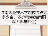 淮南职业技术学院校园占地多少亩，多少师生(淮南职院面积与师生)
