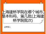 上海建桥学院在哪个城市，是本科吗，第几批(上海建桥学院批次)