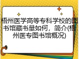 梧州医学高等专科学校的图书馆藏书量如何，简介(梧州医专图书馆概况)