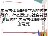 内蒙古体育职业学院的校史简介，什么历史与社会背景下建校的(内蒙古体职院校史背景)