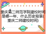 重庆第二师范学院建校时间是哪一年，什么历史背景(重庆二师建校时间)