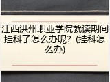 江西洪州职业学院就读期间挂科了怎么办呢？(挂科怎么办)