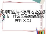 顺德职业技术学院地址在哪个市，什么区县(顺德职院在何区县)