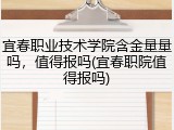 宜春职业技术学院含金量量吗，值得报吗(宜春职院值得报吗)