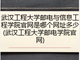 武汉工程大学邮电与信息工程学院官网是哪个网址多少(武汉工程大学邮电学院官网)