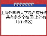 上海外国语大学是否有分校，共有多少个校区(上外有几个校区)
