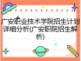 广安职业技术学院招生计划详细分析(广安职院招生解析)