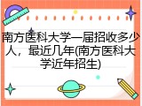 南方医科大学一届招收多少人，最近几年(南方医科大学近年招生)