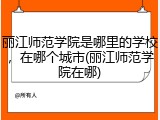 丽江师范学院是哪里的学校，在哪个城市(丽江师范学院在哪)