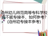 沧州幼儿师范高等专科学校能不能专接本，如何参考？(沧州幼专接本参考)