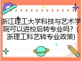 浙江理工大学科技与艺术学院可以进校后转专业吗？(浙理工科艺转专业政策)