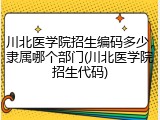 川北医学院招生编码多少，隶属哪个部门(川北医学院招生代码)
