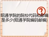 昭通学院的院校代码和邮编是多少(昭通学院编码邮编)