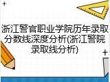 浙江警官职业学院历年录取分数线深度分析(浙江警院录取线分析)