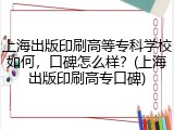 上海出版印刷高等专科学校如何，口碑怎么样？(上海出版印刷高专口碑)