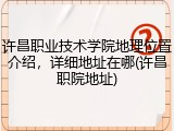 许昌职业技术学院地理位置介绍,详细地址在哪(许昌职院地址)