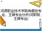 河源职业技术学院有哪些专业，王牌专业分析(河职院王牌专业)
